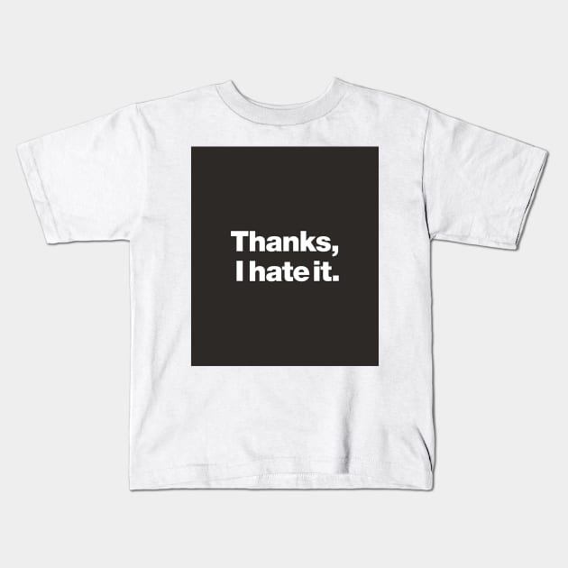 Thanks, I hate it. Kids T-Shirt by jeeslyncar